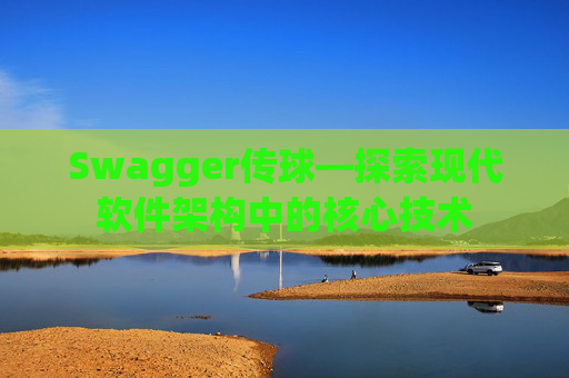 Swagger传球—探索现代软件架构中的核心技术